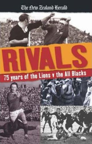bookworms_Rivals - 75 Years of the Lions v the All Blacks_New Zealand Herald Staff