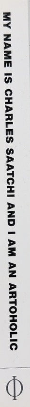 My Name is Charles Saatchi and I am an Artoholic - By Charles Saatchi - spine