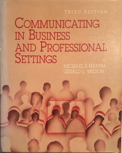 Communicating in Business and Professional Settings - By Michael S. Hanna, Gerald L. Wilson