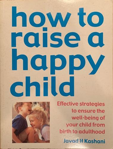 How To Raise A Happy Child - By Javad H. Kashani
