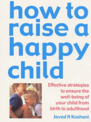 bookworms_How To Raise A Happy Child_Javad H. Kashani