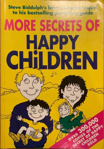 More Secrets of Happy Children - By Steve Biddulph