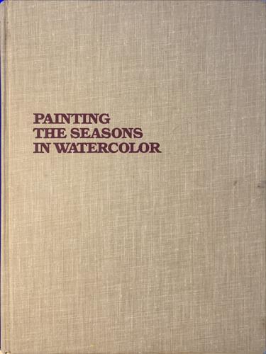 Painting the Seasons in Watercolor - By Arthur J. Barbour