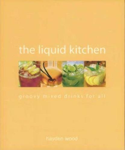 The Liquid Kitchen - By Hayden Wood, Paula Opfer